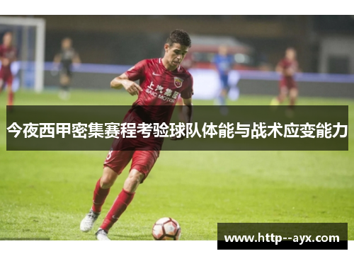 今夜西甲密集赛程考验球队体能与战术应变能力