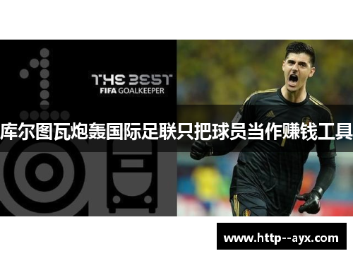 库尔图瓦炮轰国际足联只把球员当作赚钱工具